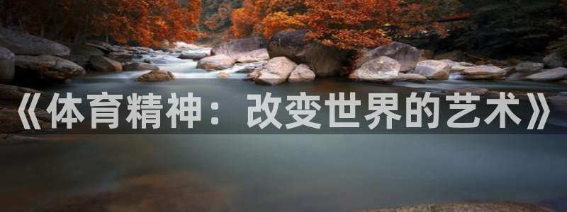 MK体育官方正版app娱乐下载:《体育精神:改变世界的艺术》